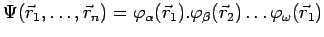 $\displaystyle \Psi(\vec{r}_1,\ldots,\vec{r}_n)=
\varphi_\alpha(\vec{r}_1).\varphi_\beta(\vec{r}_2)\ldots
\varphi_\omega(\vec{r}_1)$