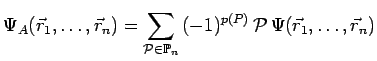 $\displaystyle \Psi_A(\vec{r}_1,\ldots,\vec{r}_n)=
\sum\limits_{\mathcal{P}\in\mathbb{P}_n}\,(-1)^{p(P)}\,
\mathcal{P}\,\Psi(\vec{r}_1,\ldots,\vec{r}_n)$