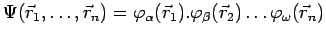 $\displaystyle \Psi(\vec{r}_1,\ldots,\vec{r}_n)=\varphi_\alpha(\vec{r}_1).
\varphi_\beta(\vec{r}_2)\ldots\varphi_\omega(\vec{r}_n)$