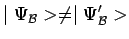 $\displaystyle \mid \Psi_\mathcal{B}>\not=\mid \Psi^\prime_\mathcal{B}>$