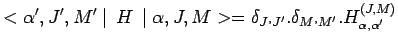 $\displaystyle <\alpha^\prime,J^\prime,M^\prime\mid \,H\,\mid \alpha,J,M>=
\delta_{J^,J^\prime}.\delta_{M^,M^\prime}.H_{\alpha,\alpha^\prime}^{(J,M)}$