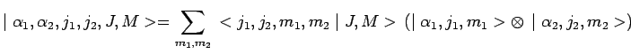 $\displaystyle \mid
\alpha_1,\alpha_2,j_1,j_2,J,M>=\sum\limits_{m_1,m_2}\,<j_1,j...
...2\mid
J,M>\, \left(\mid \alpha_1,j_1,m_1>\otimes\,\mid
\alpha_2,j_2,m_2>\right)$