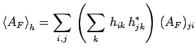 $\displaystyle \left<A_F\right>_h=
\sum\limits_{i,j}\,\left(\sum\limits_k\,h_{ik}\,h^*_{jk}\right)\,(A_F)_{ji}$