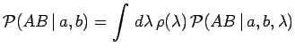 $\displaystyle \mathcal{P}(AB\,\vert\,a,b)=\int\,d\lambda\,\rho(\lambda)\,
\mathcal{P}(AB\,\vert\,a,b,\lambda)$