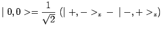 $\displaystyle \mid 0,0>=\frac{1}{\sqrt{2}}\,\left(\mid +,->_x\,-\,\mid
-,+>_x\right)$
