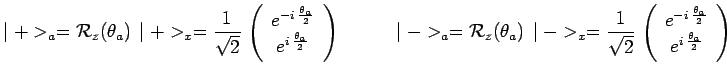 $\displaystyle \mid +>_a=\mathcal{R}_z(\theta_a)\,\mid +>_x=\frac{1}{\sqrt{2}}\,...
... e^{-i\,\frac{\theta_a}{2}} \\
e^{i\,\frac{\theta_a}{2}} \\ \end{array}\right)$