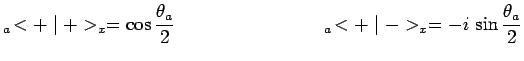 $\displaystyle { }_a\!<+\mid +>_x=\cos\frac{\theta_a}{2}~~~~~~~~~~~~~~~~~~~~~~~~{ }_a\!<+\mid
->_x=-i\,\sin\frac{\theta_a}{2}$