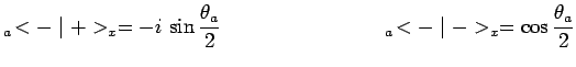 $\displaystyle { }_a\!<-\mid +>_x=-i\,\sin\frac{\theta_a}{2}~~~~~~~~~~~~~~~~~~~~~~~~{ }_a\!<-\mid
->_x=\cos\frac{\theta_a}{2}$