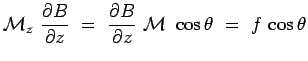 $\displaystyle \mathcal{M}_z~\frac{\partial B}{\partial z} ~=~
\frac{\partial B}{\partial z}~\mathcal{M}~\cos\theta ~=~
f\,\cos\theta$