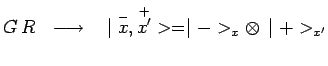 $\displaystyle G\,R~~\longrightarrow~~\mid
\overset{-}{x},\overset{+}{x^\prime}>=\mid ->_x\otimes\,\mid
+>_{x^\prime}$