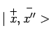 $ \mid \overset{+}{x},\overset{-}{x^{\prime\prime}}>$