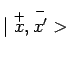 $ \mid \overset{+}{x},\overset{-}{x^\prime}>$