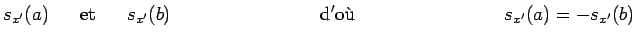 $\displaystyle s_{x^\prime}(a)~~~~~\mathrm{et}~~~~~s_{x^\prime}(b)~~~~~~~~~~~~~~...
...~\mathrm{d'o\grave{u}}
~~~~~~~~~~~~~~~~~~~~~~~~s_{x^\prime}(a)=-s_{x^\prime}(b)$