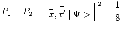 $\displaystyle P_1+P_2=\begin{array}{\vert c\vert}\overset{-}{x},\overset{+}{x^\prime}\mid
\Psi>\\ \end{array}^{~2}=\frac{1}{8}$