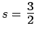 $ s=\scalebox{1.4}{$\frac{3}{2}$}$