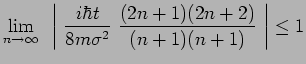 $\displaystyle \lim_{n\to\infty}~\left\vert~\frac{i\hbar
t}{8m\sigma^2}~\frac{(2n+1)(2n+2)}{(n+1)(n+1)}~\right\vert\leq 1$