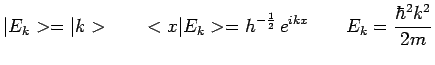 $\displaystyle \vert E_k>=\vert k>~~~~~<x\vert E_k>=h^{-\frac{1}{2}}\,e^{ikx}~~~~~~
E_k=\frac{\hbar^2k^2}{2m}$