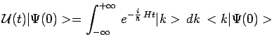 $\displaystyle \mathcal{U}(t)\vert\Psi(0)> =
\int_{-\infty}^{+\infty}\,e^{-\frac{i}{\hbar}\,Ht}\vert k>\,dk\,<k\vert\Psi(0)>$