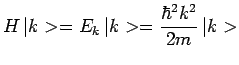 $\displaystyle H\,\vert k>=E_k\,\vert k>=\frac{\hbar^2k^2}{2m}\,\vert k>$