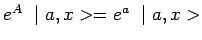 $ e^{A}~\mid a,x>=e^{a}~\mid a,x>$