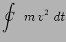 $\displaystyle \int_{~~}^{~~}\hspace{-.70cm}C\hspace{.30cm} m\,v^2~dt$