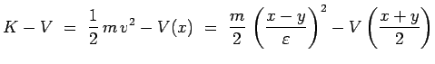 $\displaystyle K - V ~=~ \frac{1}{2}\,m\,v^2 - V(x) ~=~
\frac{m}{2}\,\left(\frac{x-y}{\varepsilon}\right)^2-
V\left(\frac{x+y}{2}\right)$