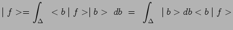 $\displaystyle \mid f>=\int_\Delta~<b\mid f>\mid b>~db~=~\int_\Delta~\mid
b>db<b\mid f>$