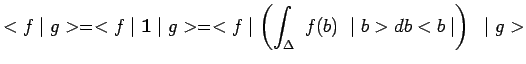 $\displaystyle <f\mid g>=<f\mid \mathrm{\Large\bf {1}}\mid g>=<f\mid \left(\int_\Delta~f(b)~\mid b>db<b\mid \right)~\mid g>$