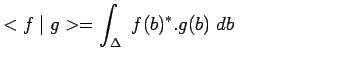 $\displaystyle <f\mid g>=\int_\Delta~f(b)^*.g(b)~db~~~~~~~~~~~~~~~~~~~~$