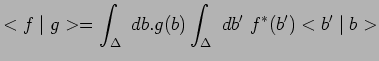 $\displaystyle <f\mid
g>=\int_\Delta~db.g(b)\int_\Delta~db^\prime~f^*(b^\prime)<b^\prime\mid
b>$