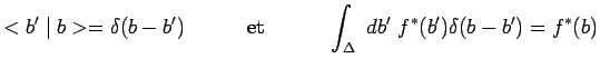 $\displaystyle <b^\prime\mid b>=\delta(b-b^\prime)~~~~~~~~~\mathrm{et}~~~~~~~~~
\int_\Delta~db^\prime~f^*(b^\prime)\delta(b-b^\prime)=f^*(b)$