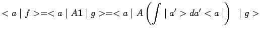 $\displaystyle <a\mid f>=<a\mid A\mathbf{1}\mid g>=<a\mid A\left(\int\mid
a^\prime> da^\prime<a\mid \right)~\mid g>$