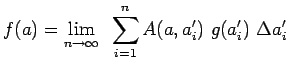 $\displaystyle f(a)=\lim\limits_{n\rightarrow\infty}~\sum\limits_{i=1}^n
A(a,a_i^\prime)~g(a_i^\prime)~\Delta a_i^\prime$