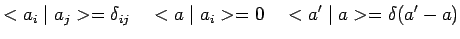 $\displaystyle <a_i\mid a_j>=\delta_{ij}~~~<a\mid a_i>=0~~~<a^\prime\mid
a>=\delta(a^\prime-a)$