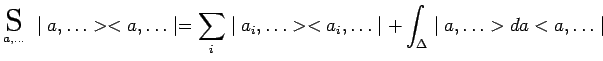 $\displaystyle \underset{a,\ldots}{\scalebox{1.7}{S}}~\mid a,\ldots><a,\ldots\mi...
...s_i \mid
a_i,\ldots><a_i,\ldots\mid + \int_\Delta \mid
a,\ldots>da<a,\ldots\mid$