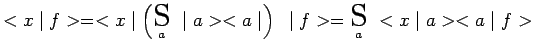 $\displaystyle <x\mid f>=<x\mid \left(\underset{a}{\scalebox{1.7}{S}}~\mid a><a\mid \right)~\mid
f>=\underset{a}{\scalebox{1.7}{S}}~<x\mid a><a\mid f>$