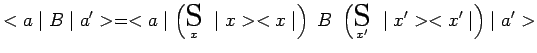 $\displaystyle <a\mid B\mid a^\prime>=<a\mid \left(\underset{x}{\scalebox{1.7}{S...
...x^\prime}{\scalebox{1.7}{S}}~\mid x^\prime><x^\prime\mid
\right) \mid a^\prime>$