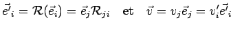 $\displaystyle \vec{e^\prime}_i=\mathcal{R}(\vec{e}_i)=\vec{e}_j
\mathcal{R}_{ji}~~~\mathrm{et}~~~
\vec{v}=v_j \vec{e}_j=v_i^\prime \vec{e^\prime}_i$