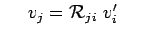 $ ~~~~v_j=\mathcal{R}_{ji}~v_i^\prime ~~~~$