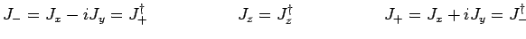 $\displaystyle J_{-}=J_x-iJ_y=J_{+}^\dagger~~~~~~~~~~~~~~~~J_z=J_z^\dagger~~~~~~~~~~~~~~~~J_{+}=J_x+iJ_y=J_{-}^\dagger$