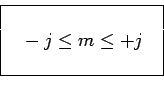 \begin{displaymath}\begin{array}{\vert c\vert}\hline { }\\ ~~-j\leq m \leq +j~~\\ { }\\ \hline \end{array}\end{displaymath}
