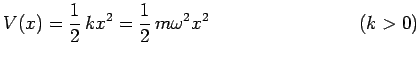 $\displaystyle V(x)=\frac{1}{2}\,k x^2 =\frac{1}{2}\,m\omega^2 x^2~~~~~~~~~~~~~~~~~~~~~~~~(k>0)$