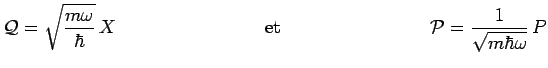 $\displaystyle \mathcal{Q}=\sqrt{\frac{m\omega}{\hbar}}\,X ~~~~~~~~~~~~~~~~~~~~~...
...thrm{et}
~~~~~~~~~~~~~~~~~~~~~~~~\mathcal{P} = \frac{1}{\sqrt{m\hbar\omega}}\,P$