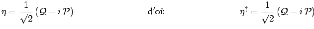 $\displaystyle \eta = \frac{1}{\sqrt{2}}\,(\mathcal{Q}+i\,\mathcal{P}) ~~~~~~~~~...
...~~~~~~~~~~~~~~~
\eta^\dagger = \frac{1}{\sqrt{2}}\,(\mathcal{Q}-i\,\mathcal{P})$