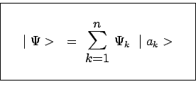 \begin{displaymath}\begin{array}{\vert c\vert}
\hline { } \\
~~~\mid \Psi> ~=~ ...
...s_{k=1}^{n}$}~\Psi_k~\mid a_k>~~~ \\
{ } \\ \hline
\end{array}\end{displaymath}