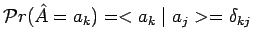 $\displaystyle \mathcal{P}r(\hat{A}=a_k)=<a_k\mid a_j>=\delta_{kj}$