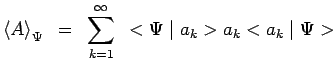 $\displaystyle \left<A\right>_\Psi~=~\sum\limits_{k=1}^\infty~<\Psi\mid
a_k>a_k<a_k\mid \Psi>$