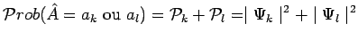 $\displaystyle \mathcal{P}rob(\hat{A}=a_k~\mathrm{ou}~a_l)=\mathcal{P}_k+\mathcal{P}_l=
\mid \Psi_k\mid ^2+\mid \Psi_l\mid ^2$