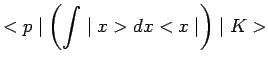 $\displaystyle <p\mid \left(\int\mid x>dx<x\mid \right)\mid K>$