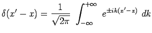 $\displaystyle \delta(x^\prime-x)={{1}\over{\sqrt{2\pi}}}~
\int_{-\infty}^{+\infty}~e^{\pm ik(x^\prime-x)}~dk$